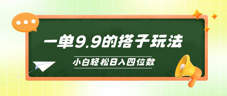 小白也能轻松玩转的搭子项目，一单9.9，日入四位数-三玖社区