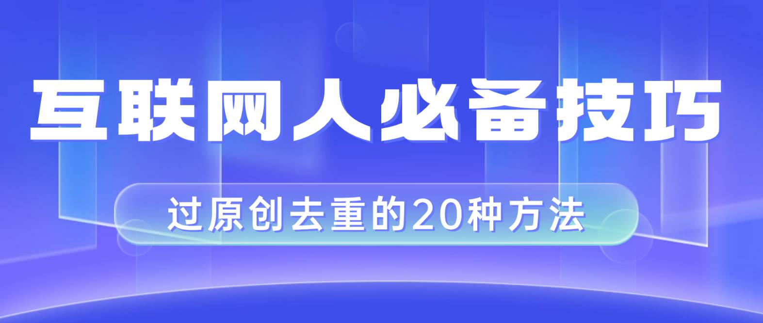 互联网人的必备技巧，剪映视频剪辑的20种去重方法，小白也能通过二创过原创-三玖社区