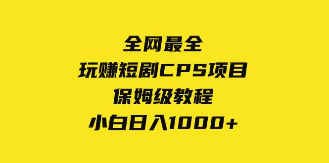 全网最全，玩赚短剧CPS项目保姆级教程，小白日入1000+-三玖社区