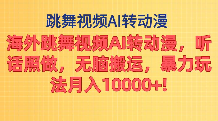 海外跳舞视频AI转动漫，听话照做，无脑搬运，暴力玩法 月入10000+-三玖社区