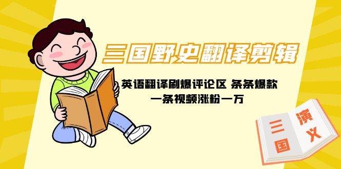三国野史翻译剪辑 英语翻译刷爆评论区 条条爆款一条视频涨粉1w+附888G素材-三玖社区