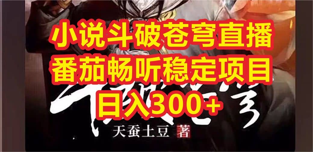 小说斗破苍穹直播，番茄畅听日入300+稳定项目-三玖社区