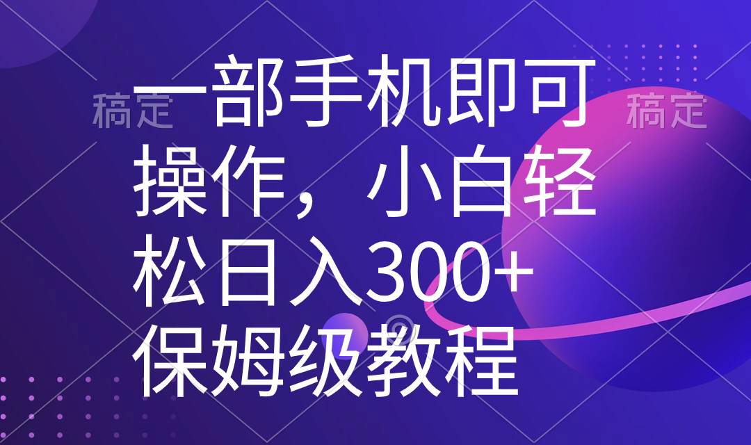 一部手机即可操作，小白轻松上手日入300+保姆级教程，五分钟一个原创视频-三玖社区