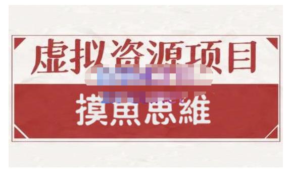 摸鱼思维·虚拟资源掘金课，虚拟资源的全套玩法 价值1880元-三玖社区