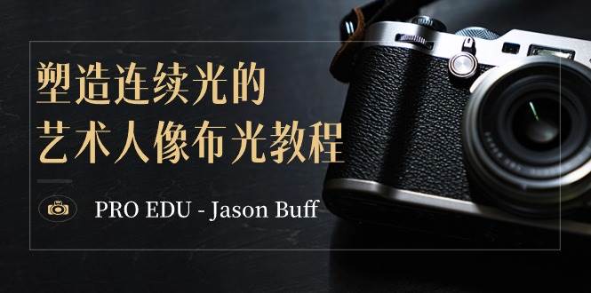 PRO EDU – Jason Buff 塑造连续光的艺术人像布光教程-15节课-中英字幕-三玖社区