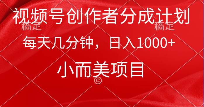 视频号创作者分成计划，每天几分钟，收入1000+，小而美项目-三玖社区