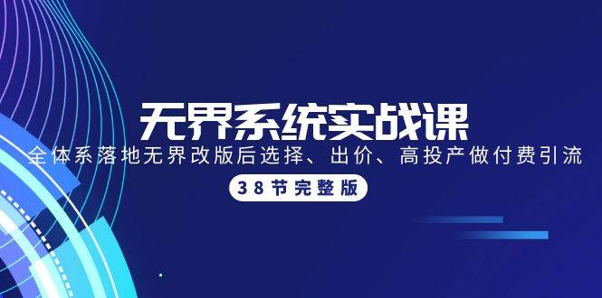无界系统实战课：全体系落地无界改版后选择、出价、高投产做付费引流-38节-三玖社区