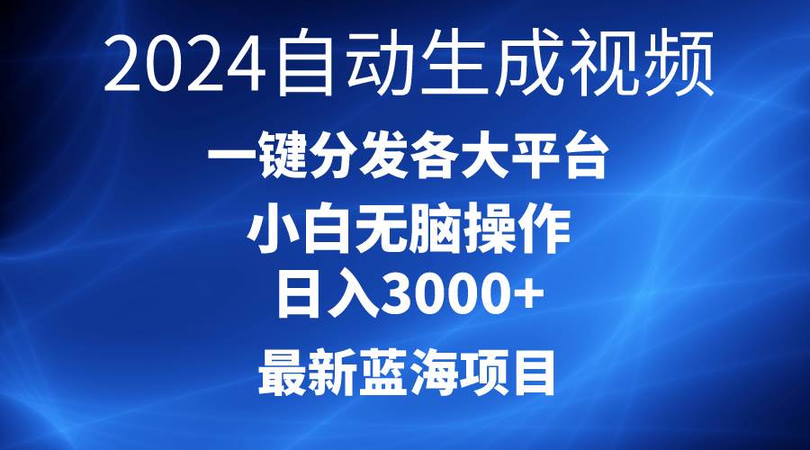 2024最新蓝海项目AI一键生成爆款视频分发各大平台轻松日入3000+，小白…-三玖社区