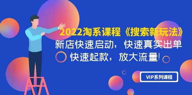 2022淘系课程《搜索新玩法》新店快速启动 快速真实出单 快速起款 放大流量-三玖社区