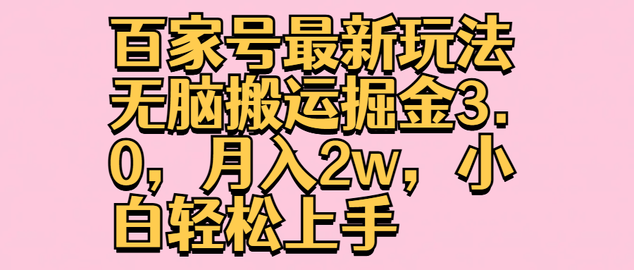 百家号最新玩法无脑搬运掘金3.0，月入2w，小白轻松上手-三玖社区