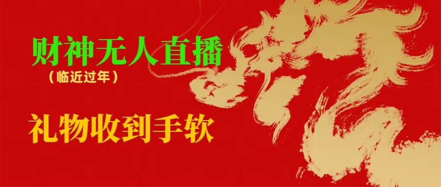 临近年节，抖快等平台必火的项目，财神爷无人直播间，礼物收到手软-三玖社区