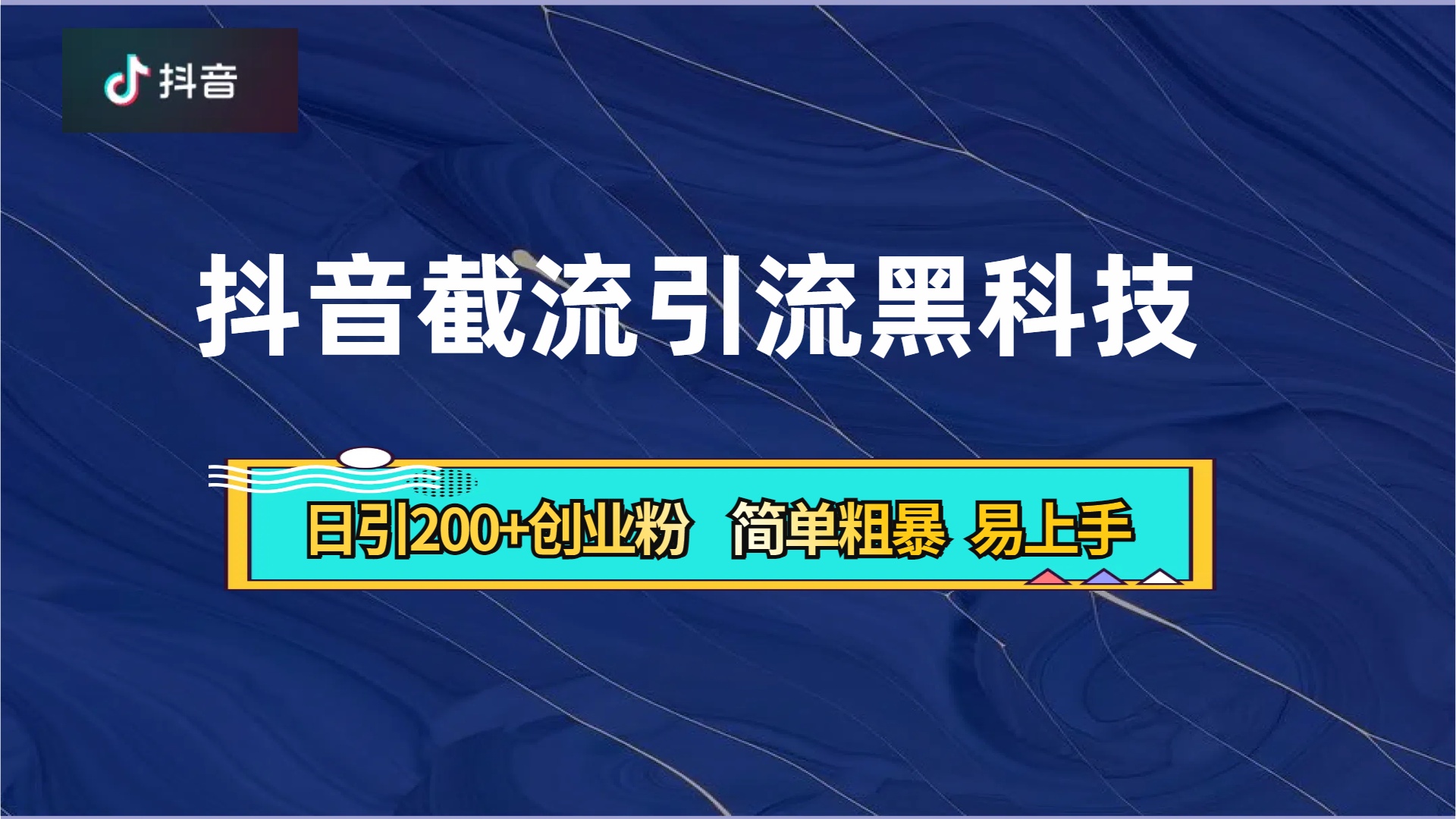 抖音暴力截流引流黑科技，日引200+创业粉，顶流导师内部课程，简单粗暴易上手-三玖社区
