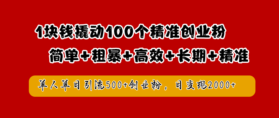 1块钱撬动100个精准创业粉，简单粗暴高效长期精准，单人单日引流500+创业粉，日变现2000+-三玖社区