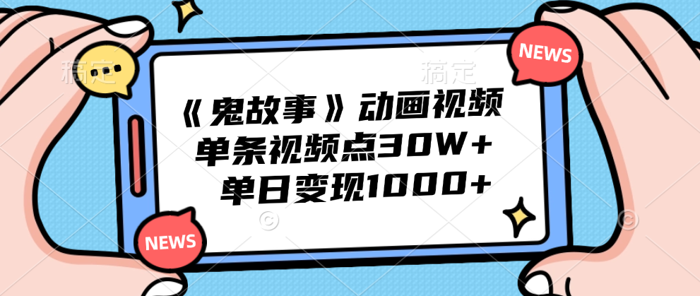 《鬼故事》动画视频，单条视频点赞30W+，单日变现1000+-三玖社区