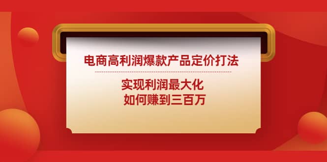 电商高利润爆款产品定价打法：实现利润最大化-三玖社区