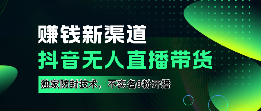 如果通过抖音无人直播实现财务自由，全套详细实操流量，含防封技术，不实名开播，0粉开播-三玖社区