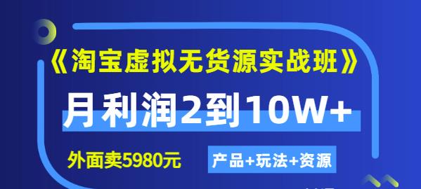 《淘宝虚拟无货源实战班》线上第四期：月利润2到10W+（产品+玩法+资源)-三玖社区