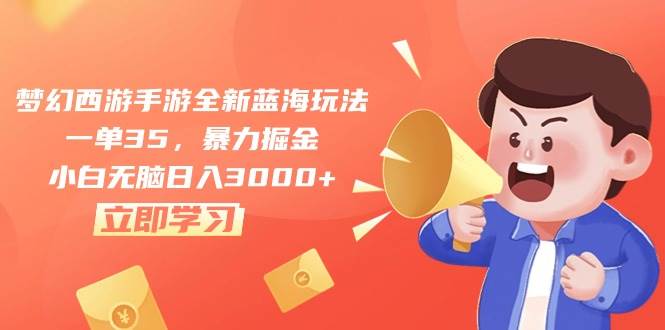 梦幻西游手游全新蓝海玩法，一单35，暴力掘金，小白无脑日入3000+-三玖社区