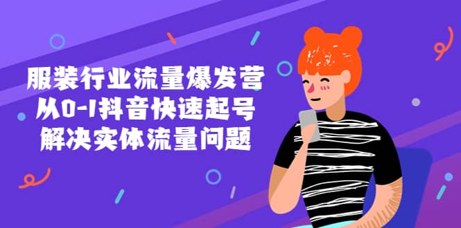 服装行业流量爆发营，从0-1抖音快速起号/解决实体流量问题-三玖社区