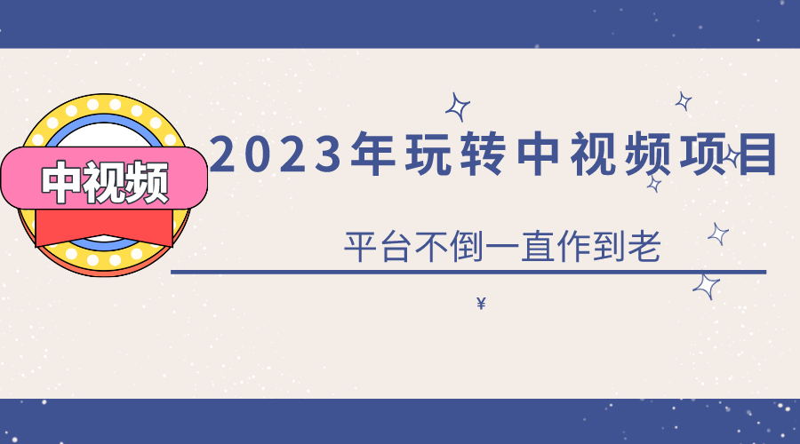 2023一心0基础玩转中视频项目：平台不倒，一直做到老-三玖社区