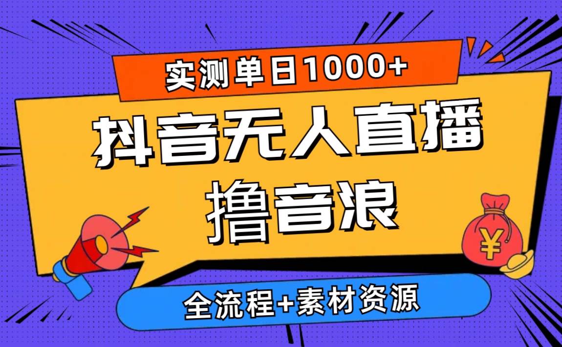 2024抖音无人直播撸音浪新玩法 日入1000+ 全流程+素材资源-三玖社区