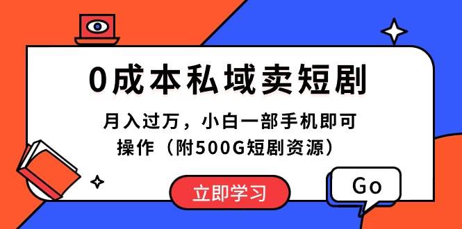 0成本私域卖短剧，月入过万，小白一部手机即可操作（附500G短剧资源）-三玖社区