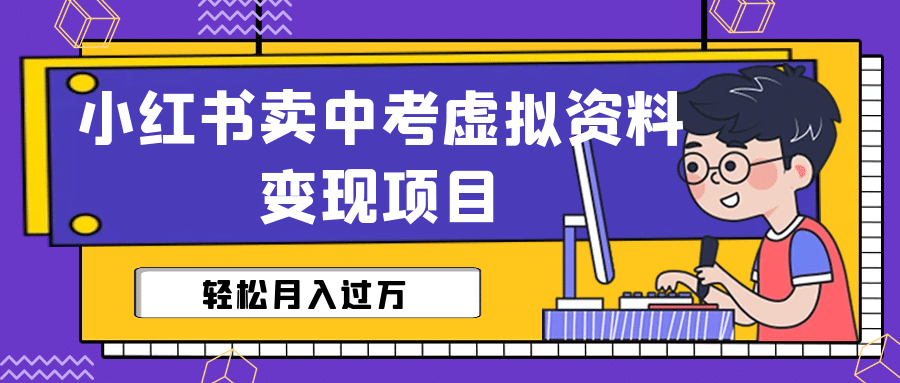 小红书卖中考虚拟资料变现分享课：轻松月入过万（视频+配套资料）-三玖社区
