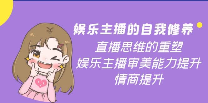 娱乐主播的自我修养，直播思维的重塑，娱乐主播审美能力提升，情商提升-三玖社区