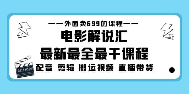 外面卖699的电影解说汇最新最全最干课程：电影配音 剪辑 搬运视频 直播带货-三玖社区