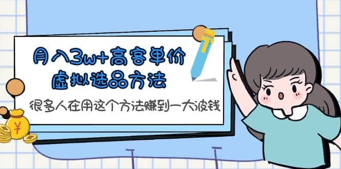 月入3w+高客单价虚拟选品方法，很多人在用这个方法赚到一大波钱！-三玖社区