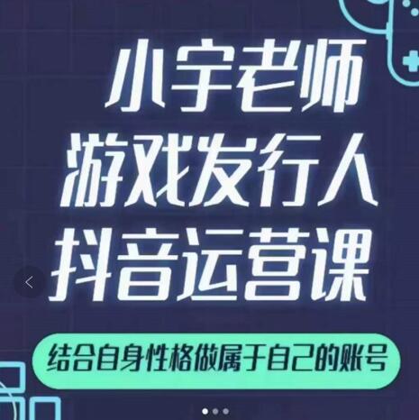 小宇老师游戏发行人实战课，非常适合想把抖音做个副业的人，或者2次创业的人-三玖社区