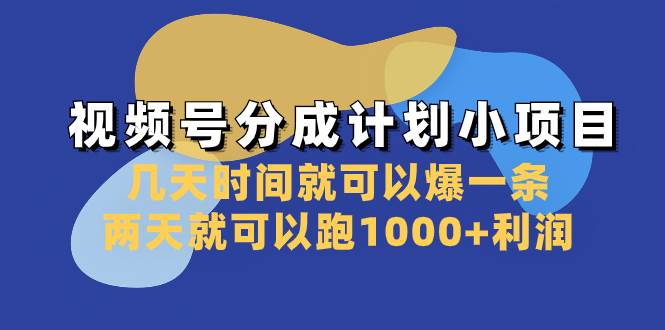 视频号分成计划小项目：几天时间就可以爆一条，两天就可以跑1000+利润-三玖社区