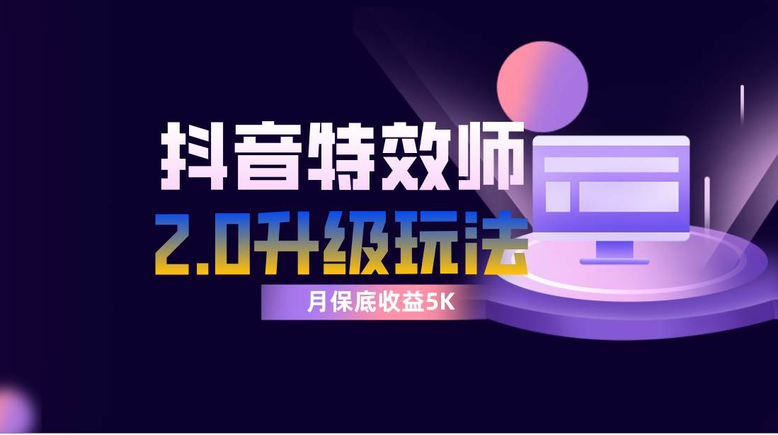抖音特效师像塑2.0玩法，一组账号单月最低躺赚5000元，每天只需半小时-三玖社区