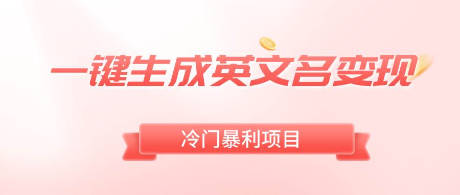 一键生成英文名变现，冷门暴利无门槛，轻松日赚500+-三玖社区