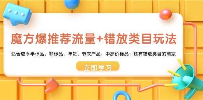 魔方·爆推荐流量+错放类目玩法：适合应季半标品，非标品，年货，节庆产品，中高价标品-三玖社区