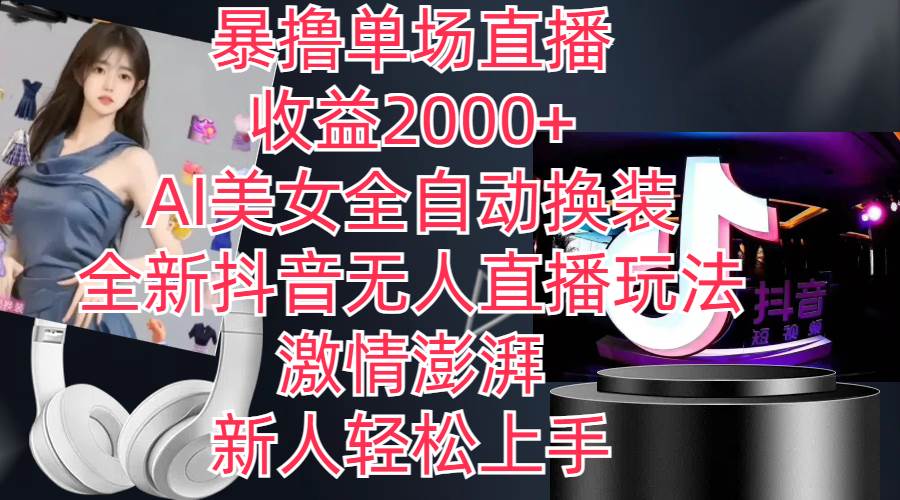 全新抖音玩法，无人直播，AI美女全自动换装，激情澎湃，新人轻松上手，…-三玖社区