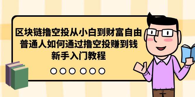 区块链撸空投从小白到财富自由，普通人如何通过撸空投赚钱，新手入门教程-三玖社区