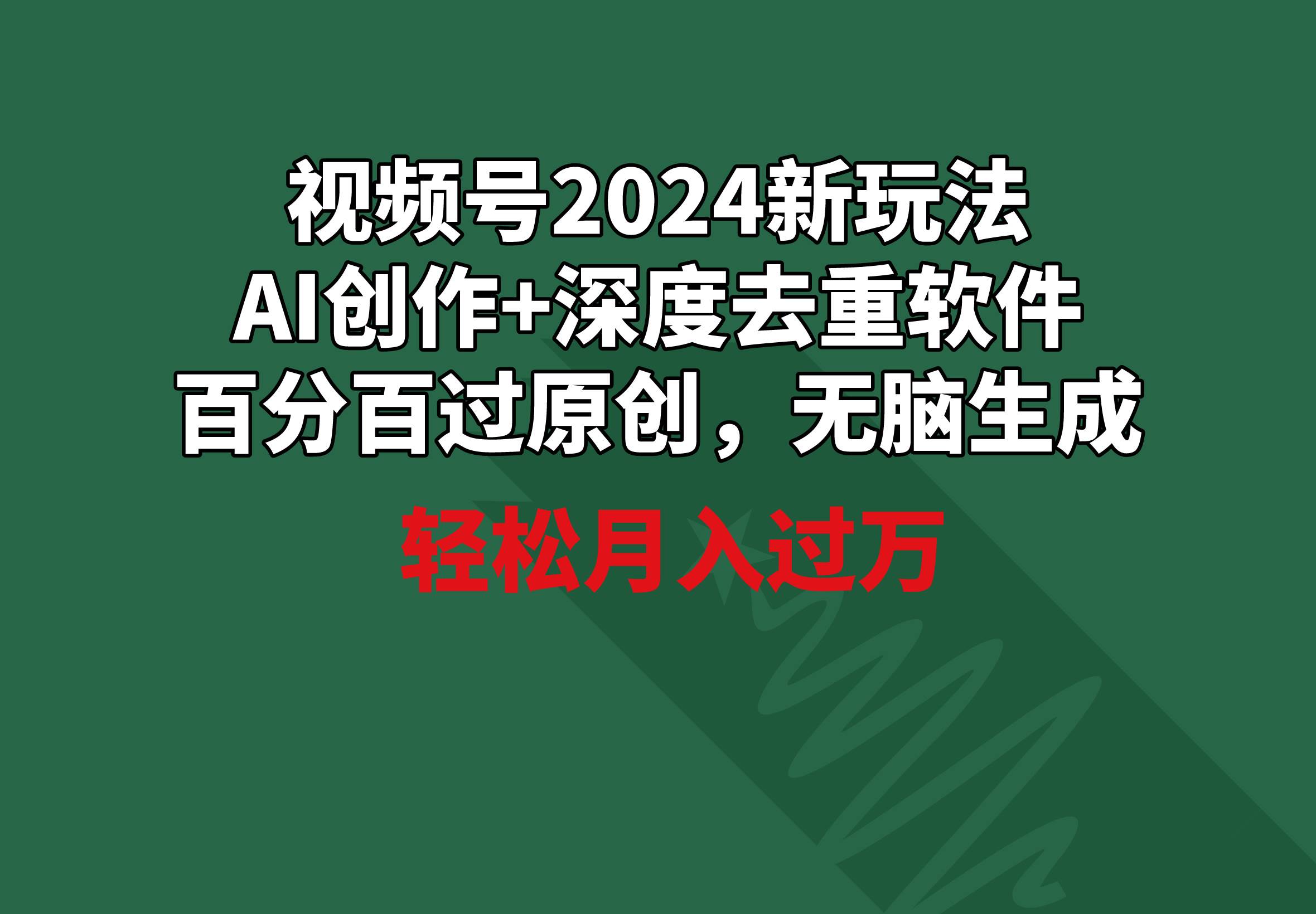 视频号2024新玩法，AI创作+深度去重软件 百分百过原创，无脑生成，月入过万-三玖社区