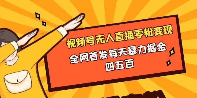 微信视频号无人直播零粉变现，全网首发每天暴力掘金四五百-三玖社区