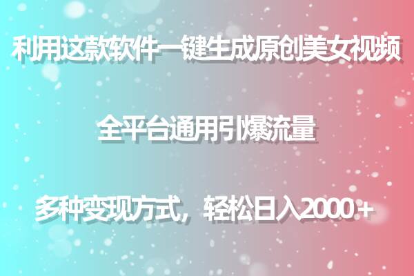 用这款软件一键生成原创美女视频 全平台通用引爆流量 多种变现 日入2000＋-三玖社区