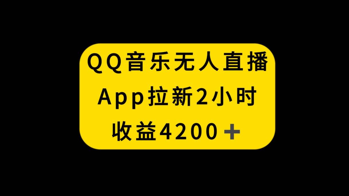 QQ音乐无人直播APP拉新，2小时收入4200，不封号新玩法-三玖社区