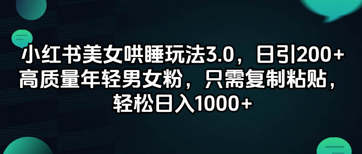 小红书美女哄睡玩法3.0，日引200+高质量年轻男女粉，只需复制粘贴，轻…-三玖社区