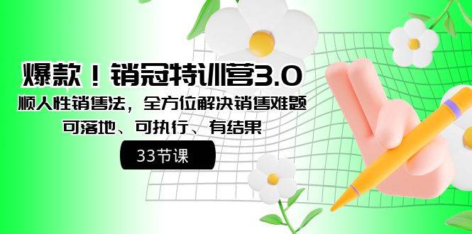 爆款！销冠特训营3.0之顺人性销售法，全方位解决销售难题、可落地、可执行、有结果-三玖社区
