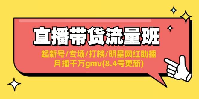 直播带货流量班：起新号/专场/打榜/明星网红助播/月播千万gmv(8.4号更新)-三玖社区