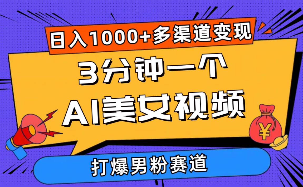 3分钟一个AI美女视频，打爆男粉流量，日入1000+多渠道变现，简单暴力，…-三玖社区