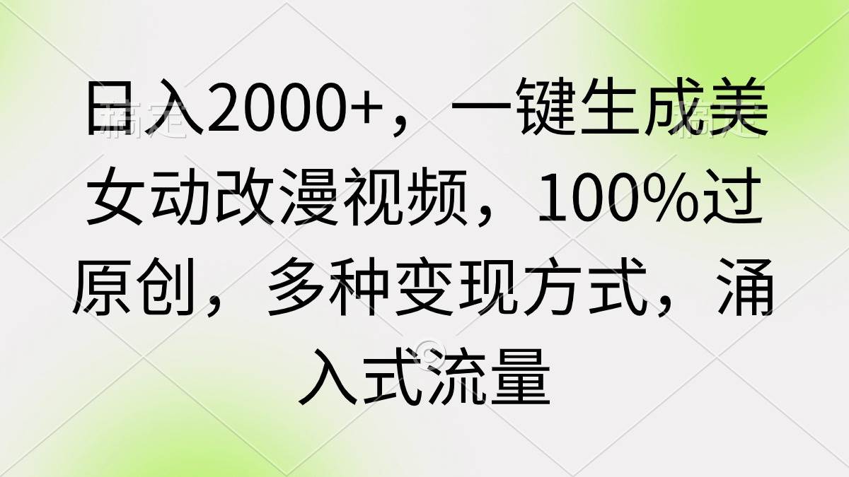 日入2000+，一键生成美女动改漫视频，100%过原创，多种变现方式 涌入式流量-三玖社区