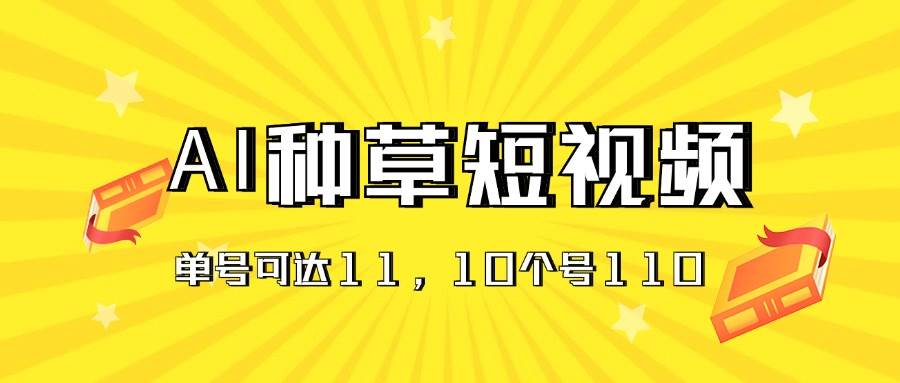 AI种草单账号日收益11元（抖音，快手，视频号），10个就是110元-三玖社区
