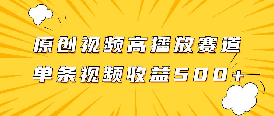 原创视频高播放赛道掘金项目玩法，播放量越高收益越高，单条视频收益500+-三玖社区