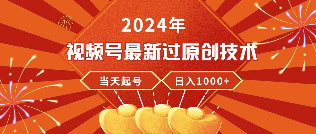 2024年视频号最新过原创技术，当天起号，收入稳定，日入1000+-三玖社区