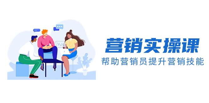 营销实操课，帮助营销员提升营销技能【完结】【音频+文档】-三玖社区